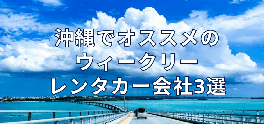 沖縄でオススメのウィークリーレンタカー会社3選